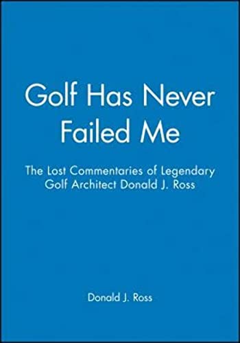 Golf Never Failed Me: The Lost Commentaries of Legendary Golf Course Architect