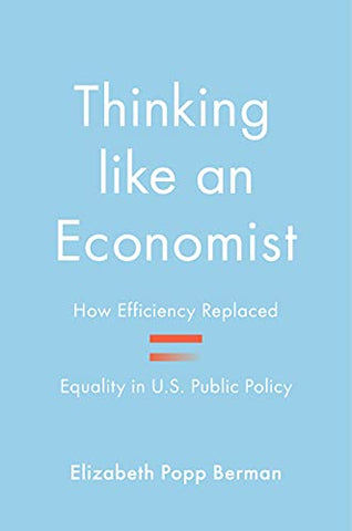 Thinking like an Economist: How Efficiency Replaced Equality in U.S. Public Policy