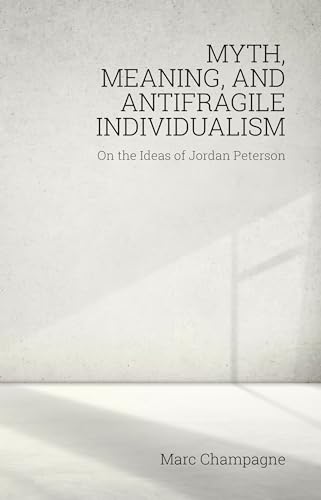 Myth, Meaning, and Antifragile Individualism: On the Ideas of Jordan Peterson