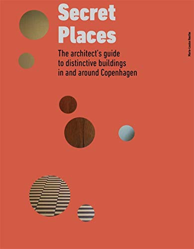 Secret Places : The architect’s guide to distinctive buildings in and around Copenhagen