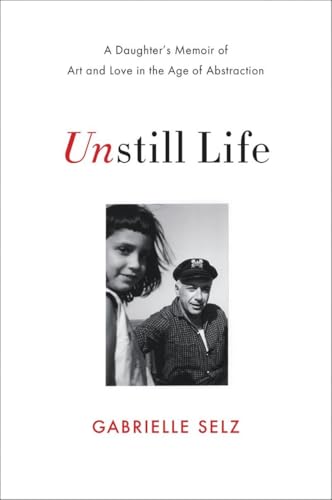 Unstill Life: A Daughters Memoir of Art and Love in the Age of Abstraction