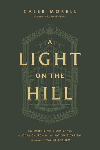 A Light On The Hill: The Surprising Story Of How A Local Church In The Nation'S Capital Influenced Evangelicalism