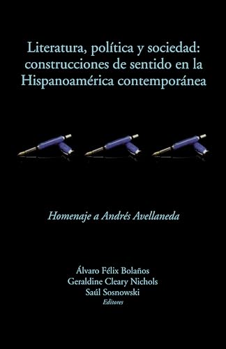 Literatura, politica y sociedad: construcciones de sentido en la Hispanoamerica contemporanea : Homenaje a Andres Avellaneda