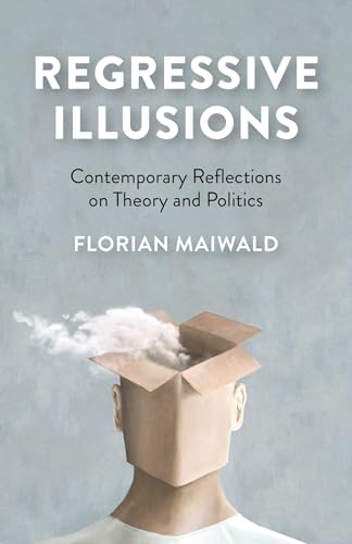 Regressive Illusions : Contemporary Reflections on Theory and Politics