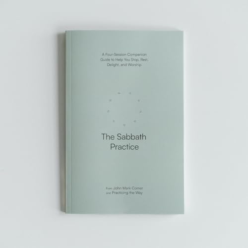 The Sabbath Practice : A Four-Session Companion Guide to Help You Stop, Rest, Delight, and Worship (Practicing the Way)