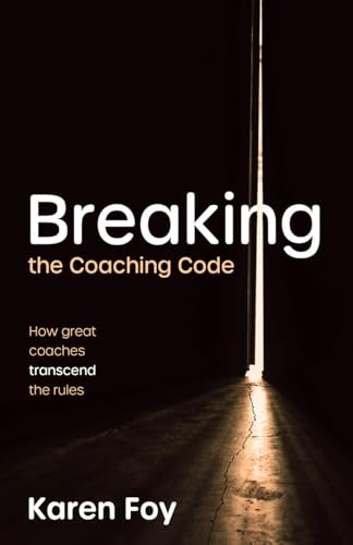 Breaking the Coaching Code : How great coaches transcend the rules