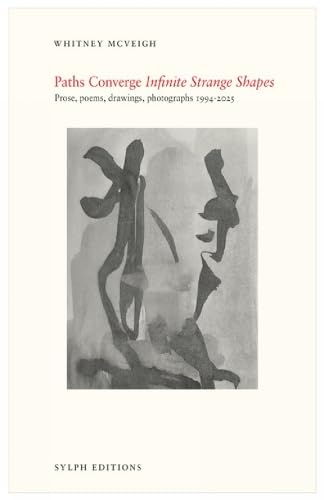 Paths Converge: Infinite Strange Shapes : Prose, poems, drawings, photographs 1994-2025