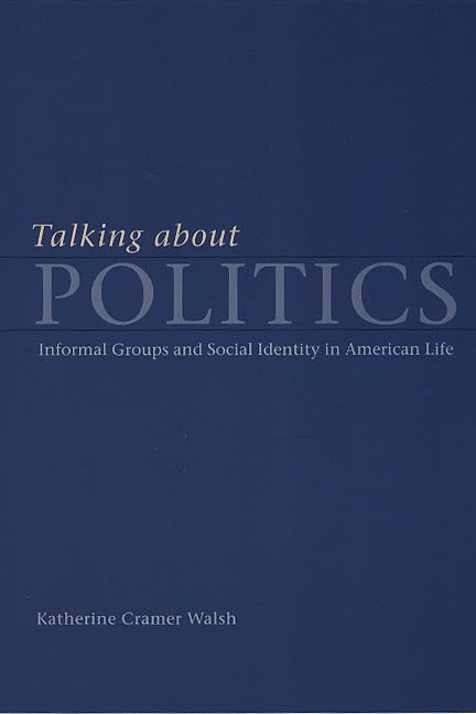 Talking about Politics: Informal Groups and Social Identity in American Life