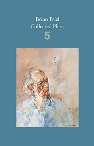 Brian Friel: Collected Plays – Volume 5 : Uncle Vanya (after Chekhov); The Yalta Game (after Chekhov); The Bear (after Chekhov); Afterplay; Performances; The Home Place; Hedda Gabler (after Ibsen)