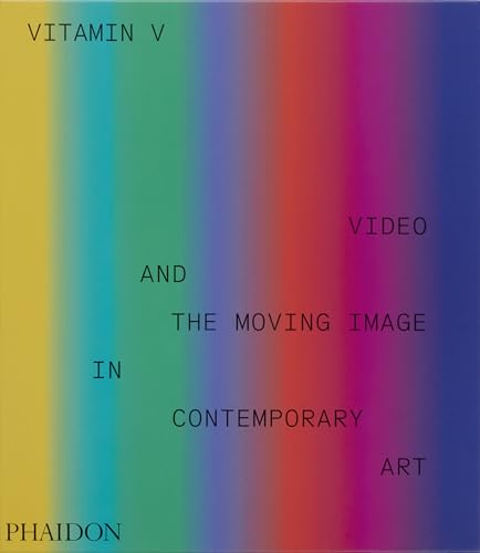 Vitamin V : Video and the Moving Image in Contemporary Art