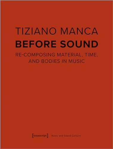 Before Sound : Re-Composing Material, Time, and Bodies in Music