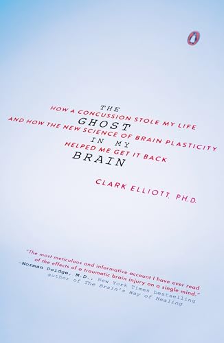 The Ghost In My Brain : How a Concussion Stole My Life and How the New Science of Brain Plasticity Helped Me Get It Back