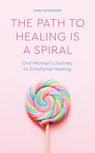 The Path to Healing is a Spiral: One womans journey to emotional healing