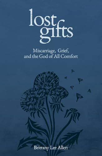 Lost Gifts : Miscarriage, Grief, and the God of All Comfort