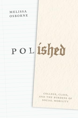 Polished : College, Class, and the Burdens of Social Mobility