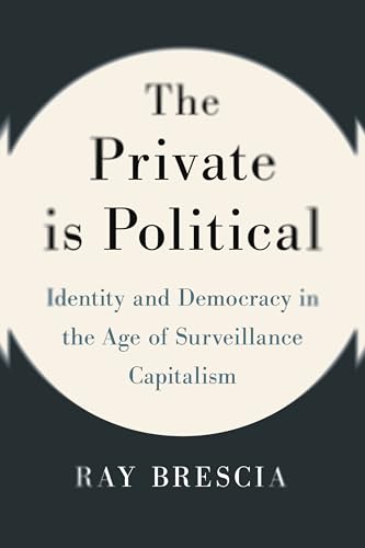 The Private Is Political : Identity and Democracy in the Age of Surveillance Capitalism
