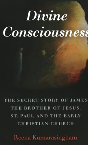 Divine Consciousness : The Secret Story of James The Brother of Jesus, St Paul and the Early Christian Church