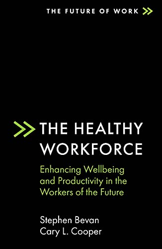 The Healthy Workforce: Enhancing Wellbeing and Productivity in the Workers of the Future (The Future of Work)