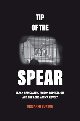 Tip of the Spear: Black Radicalism, Prison Repression, and the Long Attica Revolt