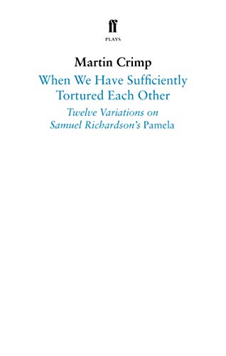 When We Have Sufficiently Tortured Each Other: Twelve Variations on Samuel Richardson’s Pamela (Faber Drama)