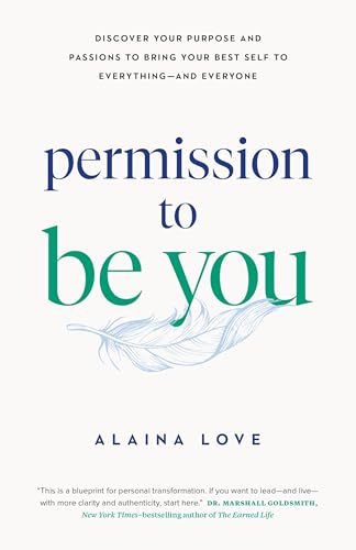 Permission to Be You : Discover Your Purpose and Passions to Bring Your Best Self to Everything—and Everyone