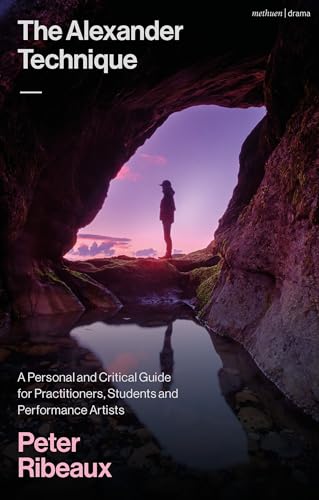 The Alexander Technique : A Personal and Critical Guide for Practitioners, Students and Performance Artists