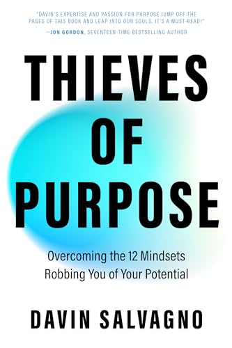 Thieves of Purpose : Overcoming the 12 Mindsets Robbing You of Your Potential