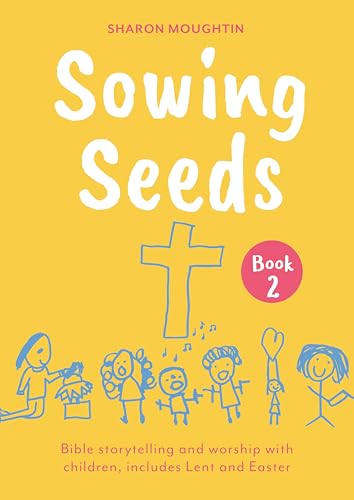 Sowing Seeds Book 2 : Bible storytelling and worship with children, includes Lent and Easter
