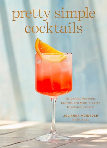 Pretty Simple Cocktails : Margaritas, Mocktails, Spritzes, and More for Every Mood and Occasion