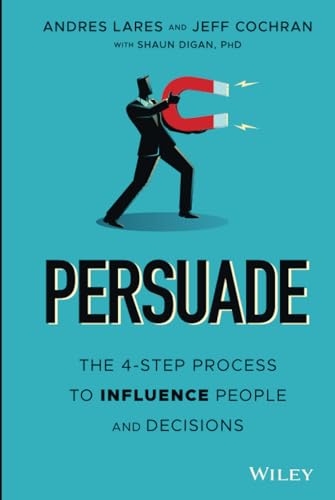 Persuade: The 4-Step Process to Influence People and Decisions