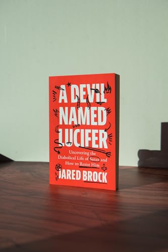A Devil Named Lucifer : Uncovering the Diabolical Life of Satan and How to Resist Him