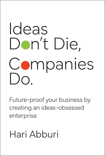 Ideas Don't Die. Companies Do. : Future-proof your business by creating an ideas-obsessed enterprise