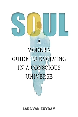 Soul : A Modern Guide to Evolving in a Conscious Universe