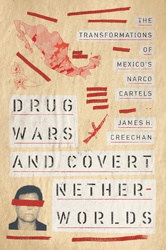 Drug Wars and Covert Netherworlds : The Transformations of Mexico's Narco Cartels