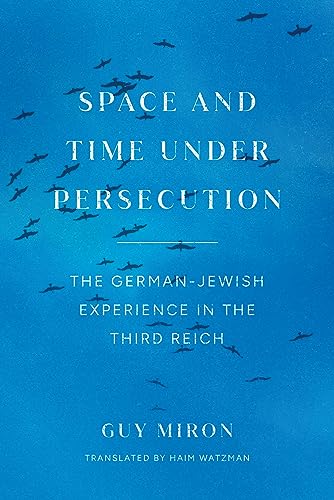 Space and Time under Persecution: The German-Jewish Experience in the Third Reich