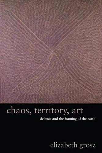Chaos, Territory, Art: Deleuze and the Framing of the Earth (The Wellek Library Lectures)