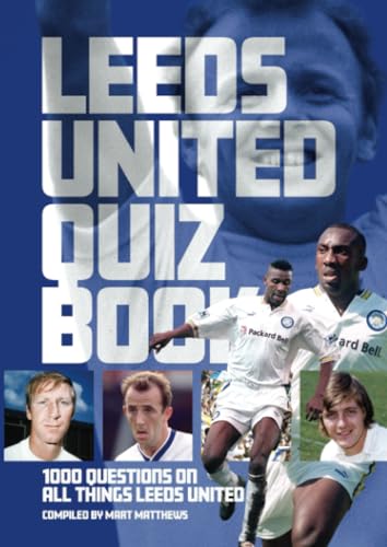 Leeds United Quiz Book: 1,000 Questions on All Things Leeds United