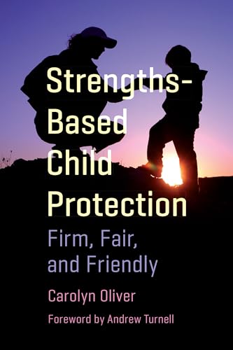 Strengths-Based Child Protection : Firm, Fair, and Friendly