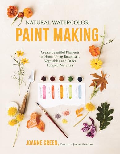 Natural Watercolor Paint Making : Create Beautiful Pigments at Home Using Botanicals, Vegetables and Other Foraged Materials