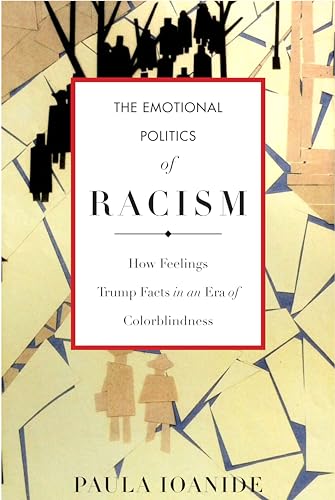 The Emotional Politics of Racism: How Feelings Trump Facts in an Era of Colorblindness