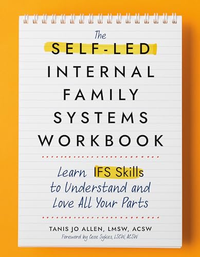The Self-LED Internal Family Systems Workbook : Learn Ifs Skills to Understand and Love All Your Parts