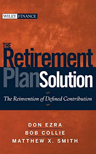 The Retirement Plan Solution: The Reinvention of Defined Contribution