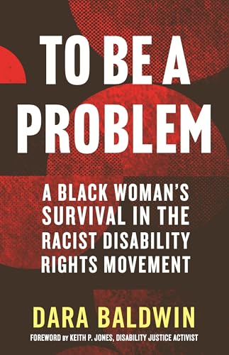 To Be a Problem : A Black Woman's Survival in the Racist Disability Rights Movement