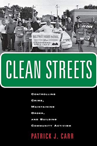 Clean Streets: Controlling Crime, Maintaining Order, and Building Community Activism (New Perspectives in Crime, Deviance, and Law)