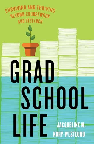 Grad School Life : Surviving and Thriving Beyond Coursework and Research
