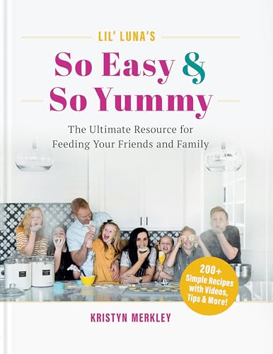Lil' Luna's So Easy & So Yummy : The Ultimate Resource for Feeding Your Friends and Family