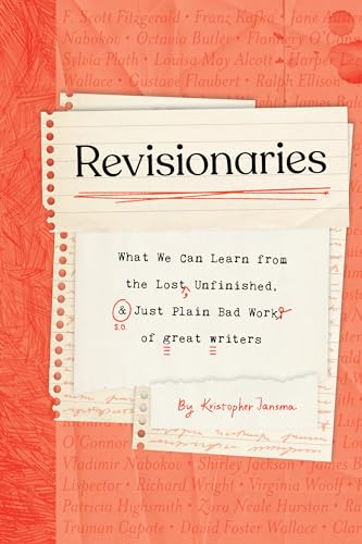 Revisionaries : What We Can Learn from the Lost, Unfinished, and Just Plain Bad Work of Great Writers