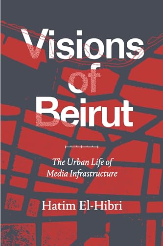 Visions of Beirut: The Urban Life of Media Infrastructure