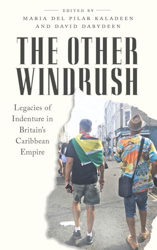 The Other Windrush: Legacies of Indenture in Britains Caribbean Empire