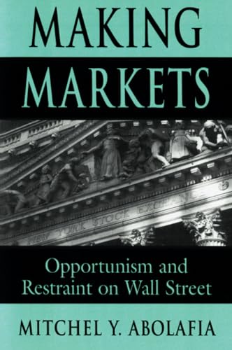 Making Markets : Opportunism and Restraint on Wall Street
